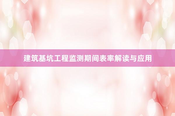 建筑基坑工程监测期间表率解读与应用