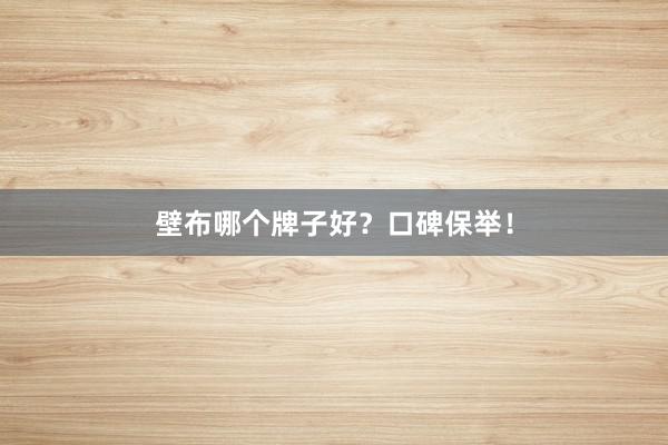 壁布哪个牌子好？口碑保举！